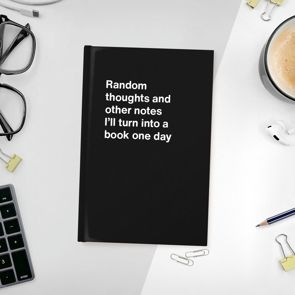 Random thoughts and other notes I’ll turn into a book one day | WTF Notebooks