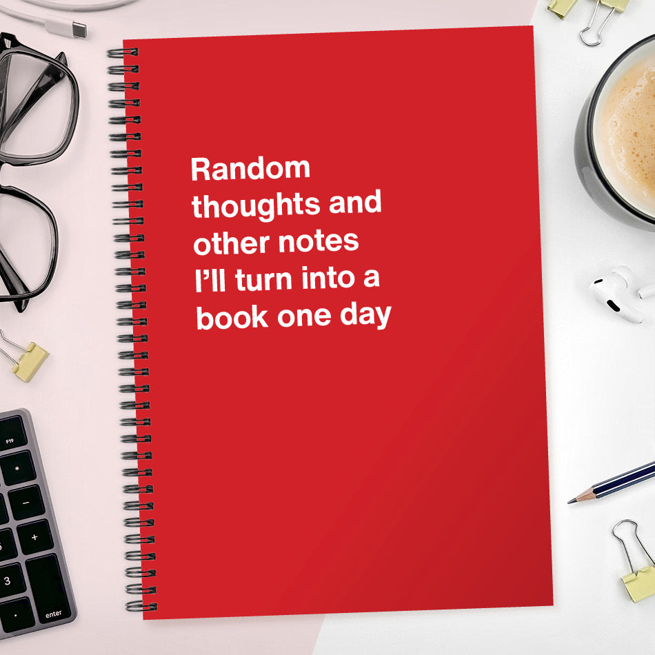 Random thoughts and other notes I’ll turn into a book one day | WTF Notebooks