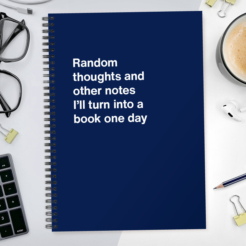 Random thoughts and other notes I’ll turn into a book one day | WTF Notebooks