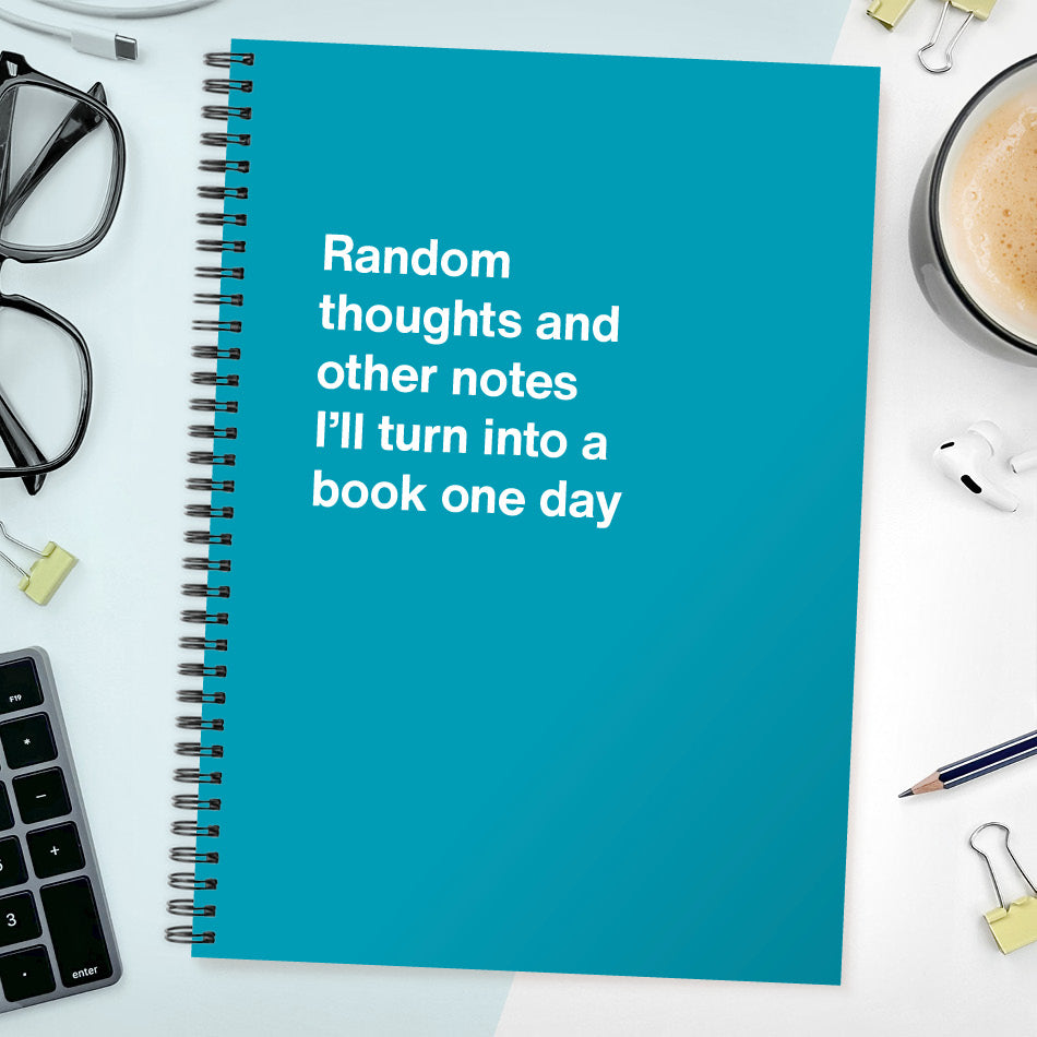 Random thoughts and other notes I’ll turn into a book one day | WTF Notebooks