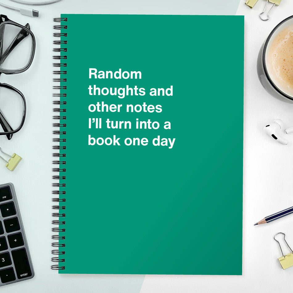 Random thoughts and other notes I’ll turn into a book one day | WTF Notebooks