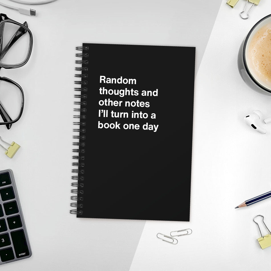 Random thoughts and other notes I’ll turn into a book one day | WTF Notebooks