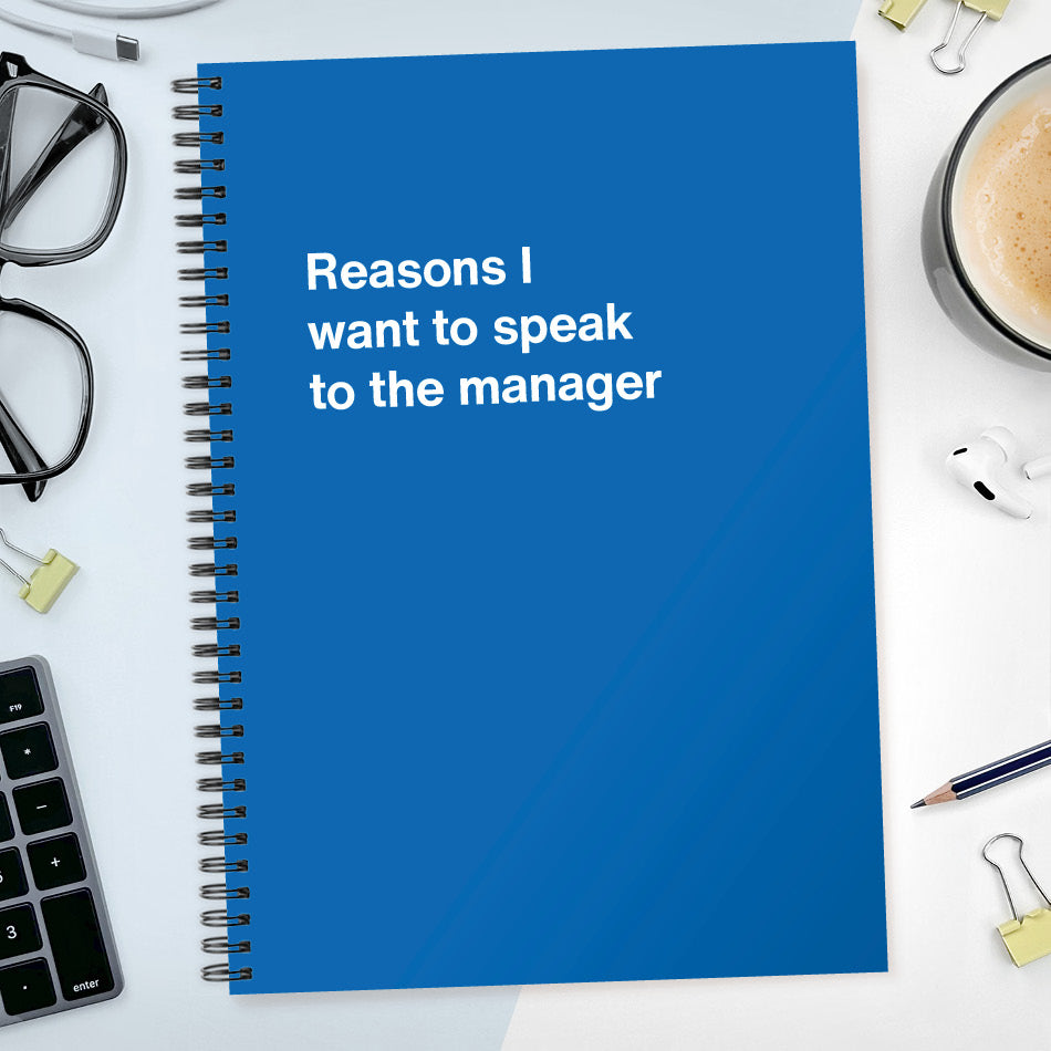 
                  
                    Reasons I want to speak to the manager | WTF Notebooks
                  
                