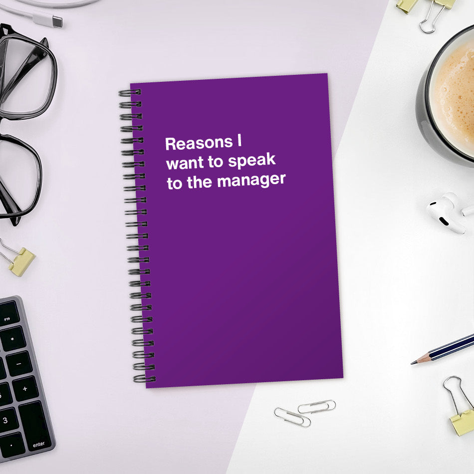 
                  
                    Reasons I want to speak to the manager | WTF Notebooks
                  
                