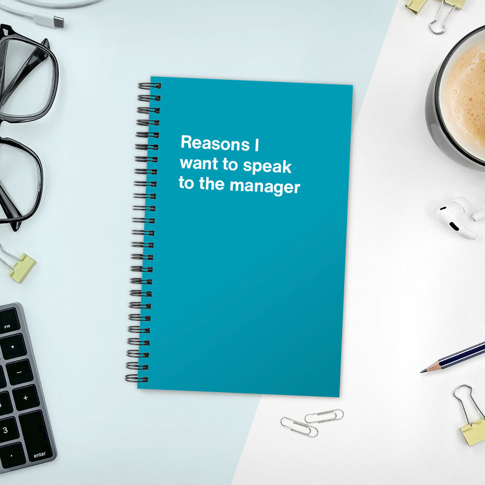 Reasons I want to speak to the manager | WTF Notebooks