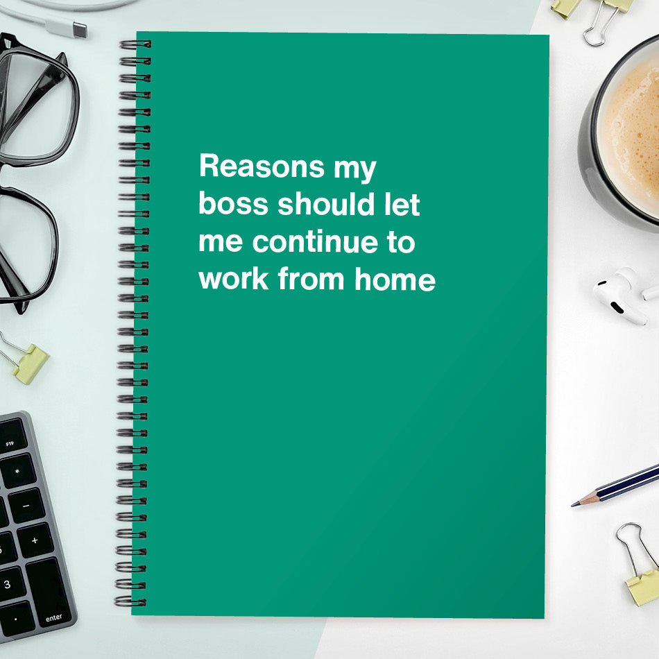 
                  
                    Reasons my boss should let me continue to work from home | WTF Notebooks
                  
                