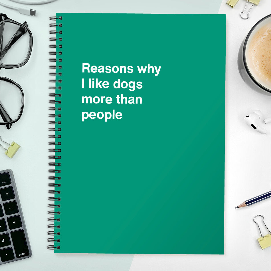 
                  
                    Reasons why I like dogs more than people | WTF Notebooks
                  
                