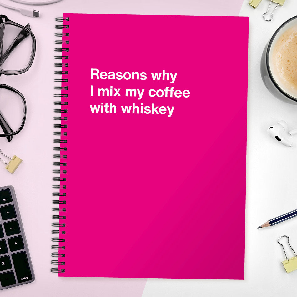 Reasons why I mix my coffee with whiskey | WTF Notebooks