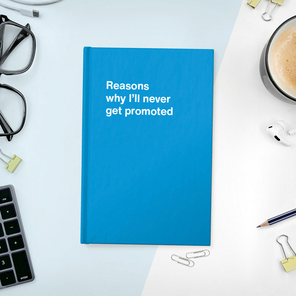 Reasons why I’ll never get promoted | WTF Notebooks