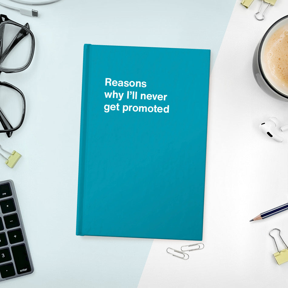 
                  
                    Reasons why I’ll never get promoted | WTF Notebooks
                  
                