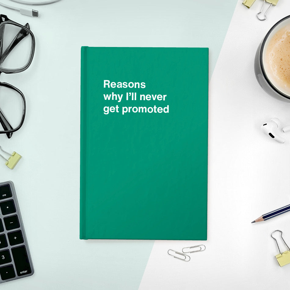 Reasons why I’ll never get promoted | WTF Notebooks