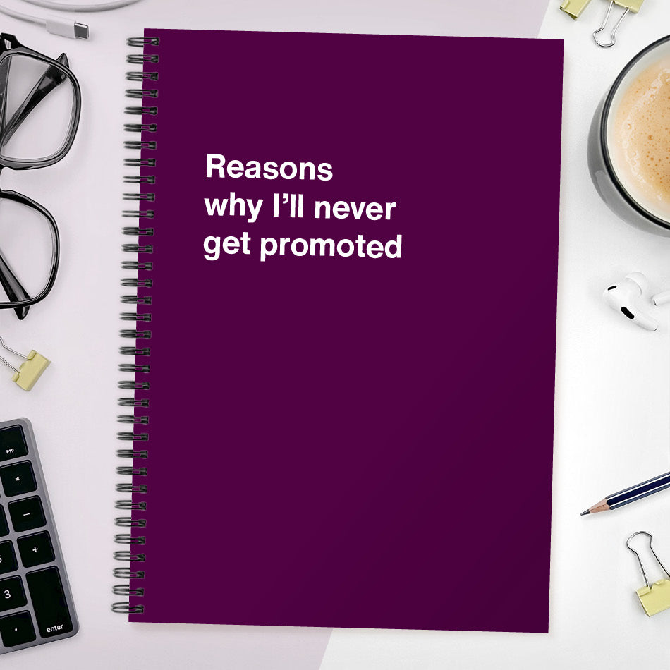 
                  
                    Reasons why I’ll never get promoted | WTF Notebooks
                  
                