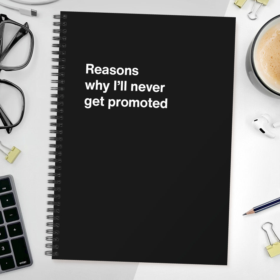 Reasons why I’ll never get promoted | WTF Notebooks