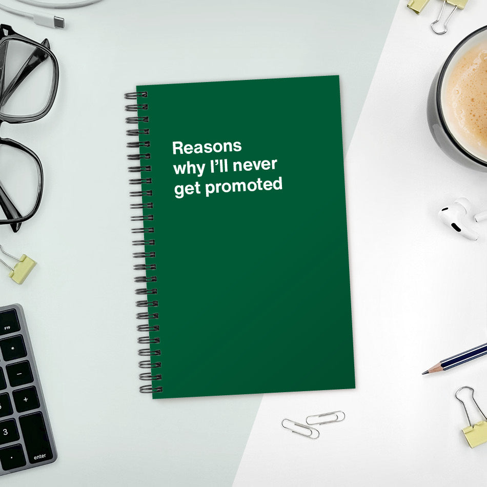 
                  
                    Reasons why I’ll never get promoted | WTF Notebooks
                  
                