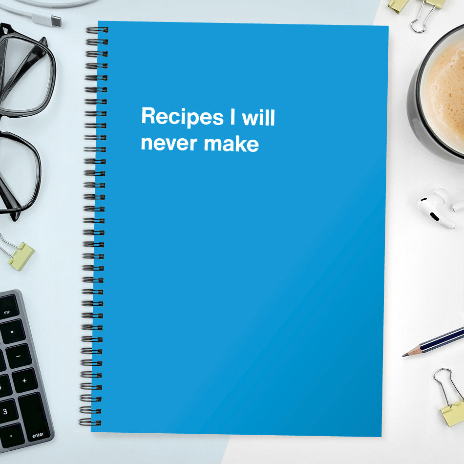 Recipes I will never make | WTF Notebooks