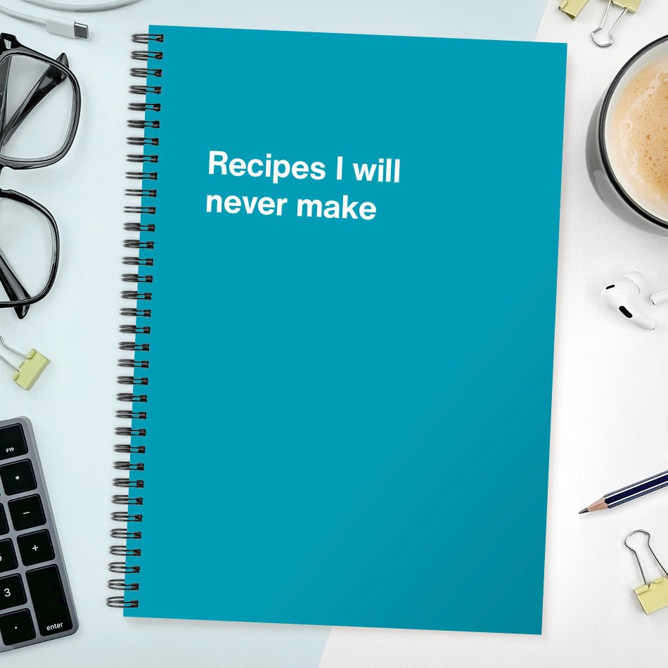
                  
                    Recipes I will never make | WTF Notebooks
                  
                