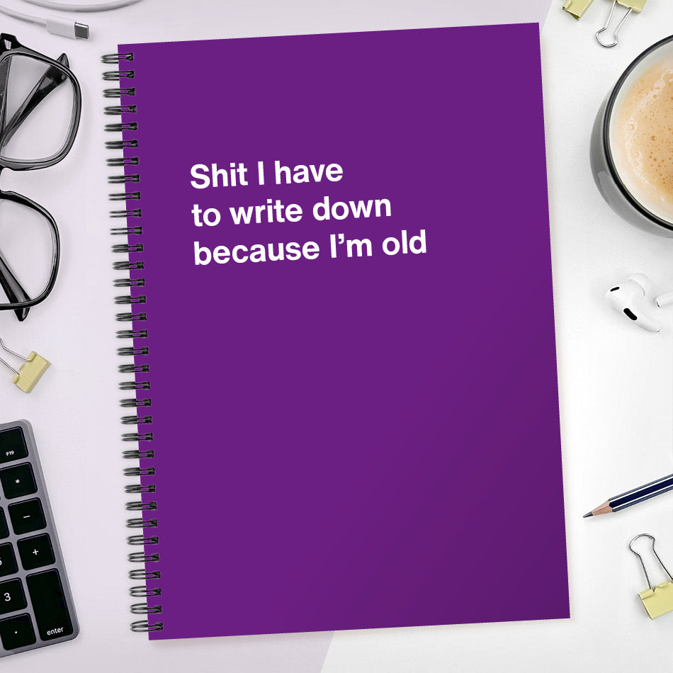 
                  
                    Shit I have to write down because I’m old | WTF Notebooks
                  
                
