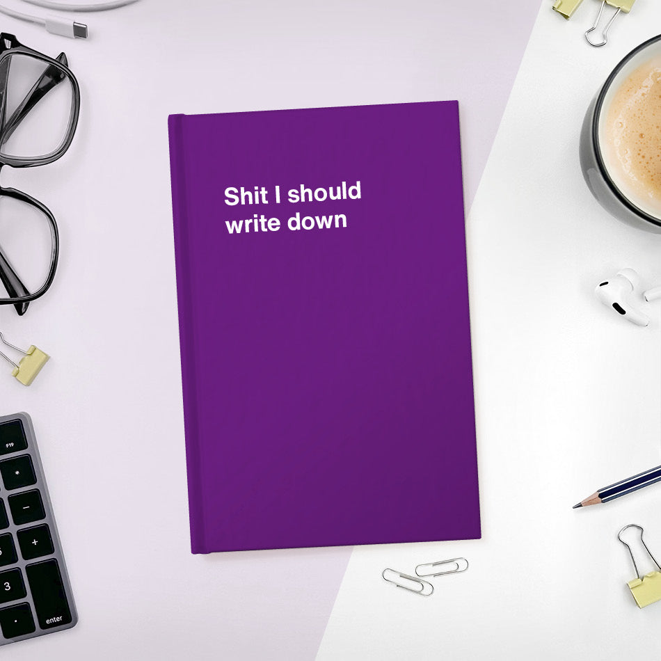 
                  
                    Shit I should write down | WTF Notebooks
                  
                