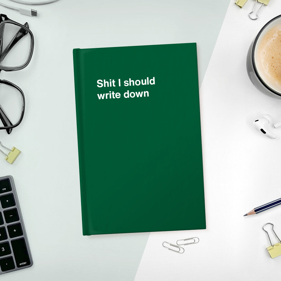 Shit I should write down | WTF Notebooks