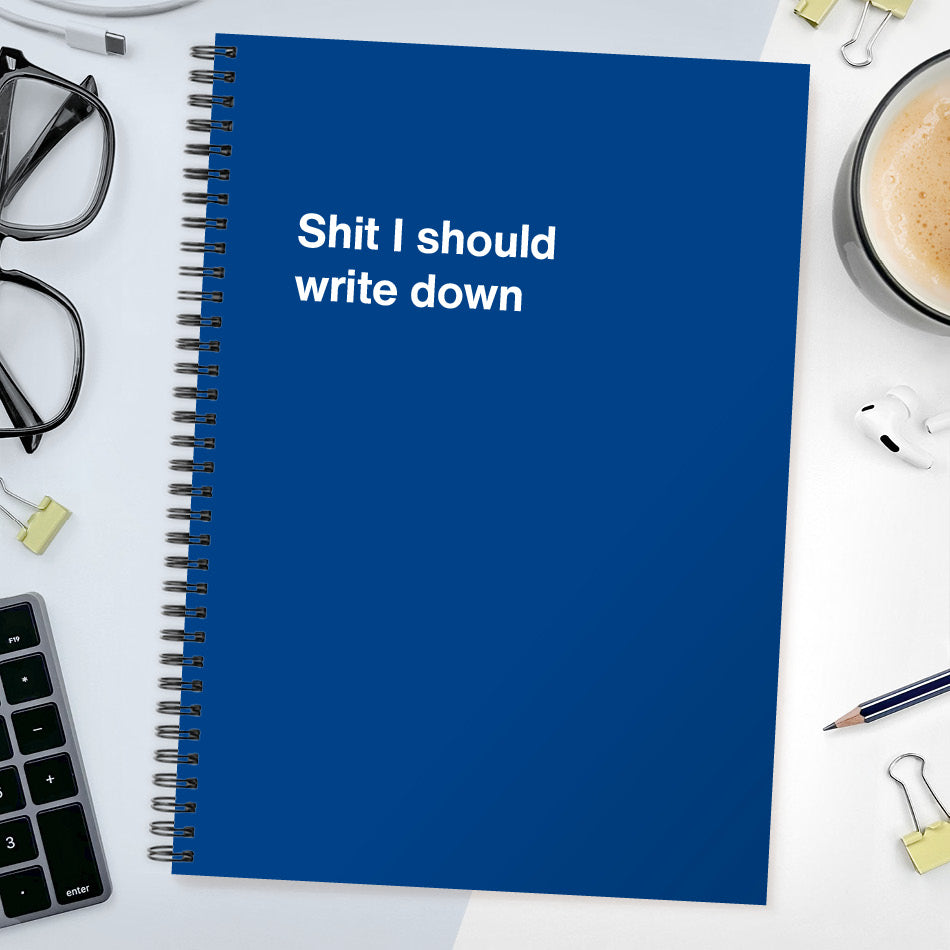 
                  
                    Shit I should write down | WTF Notebooks
                  
                