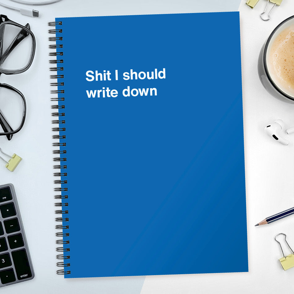 Shit I should write down | WTF Notebooks