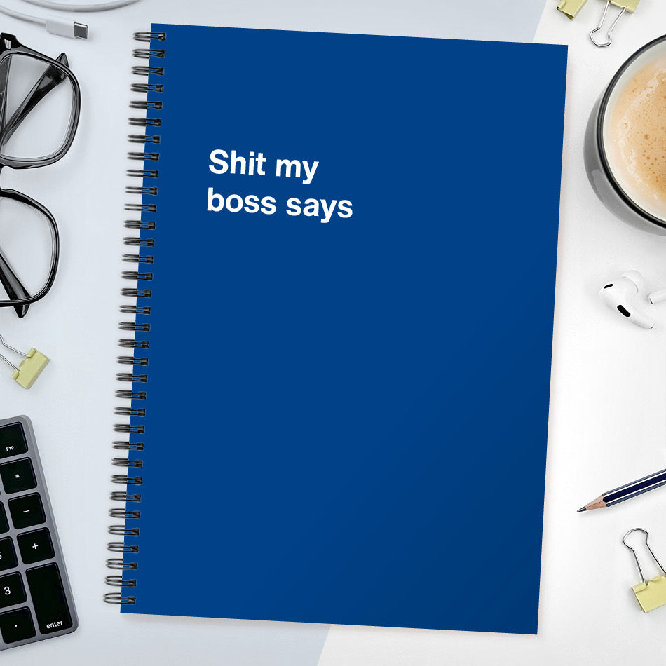 
                  
                    Shit my boss says | WTF Notebooks
                  
                