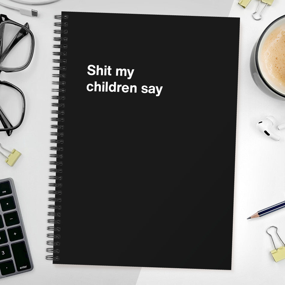 Shit my children say