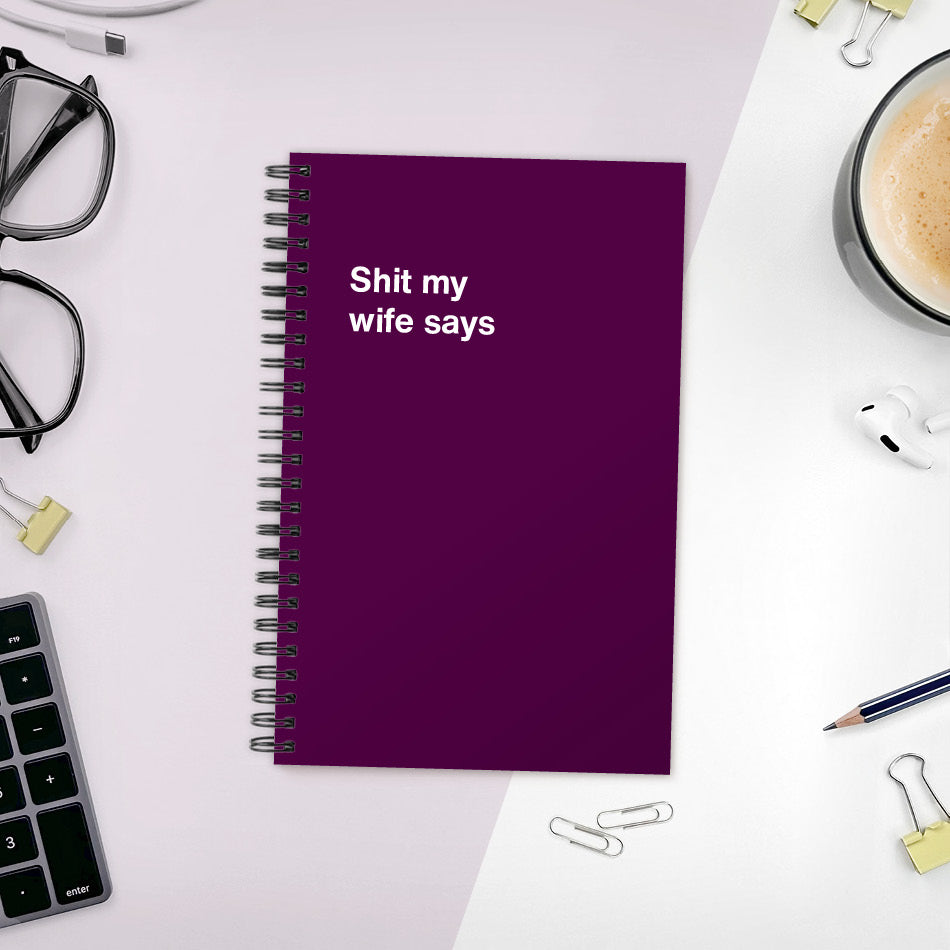 
                  
                    Shit my wife says | WTF Notebooks
                  
                