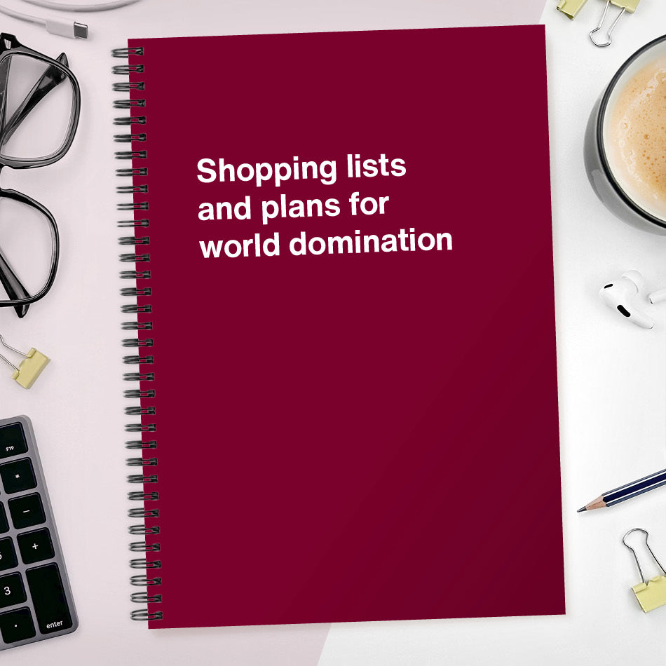 
                  
                    Shopping lists and plans for world domination
                  
                