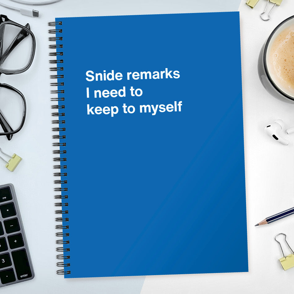 
                  
                    Snide remarks I need to keep to myself | WTF Notebooks
                  
                