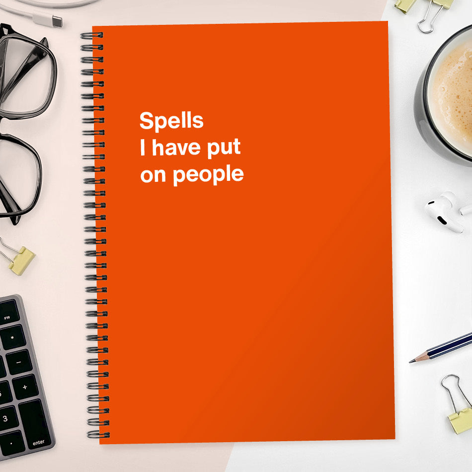 
                  
                    Spells I have put on people | WTF Notebooks
                  
                