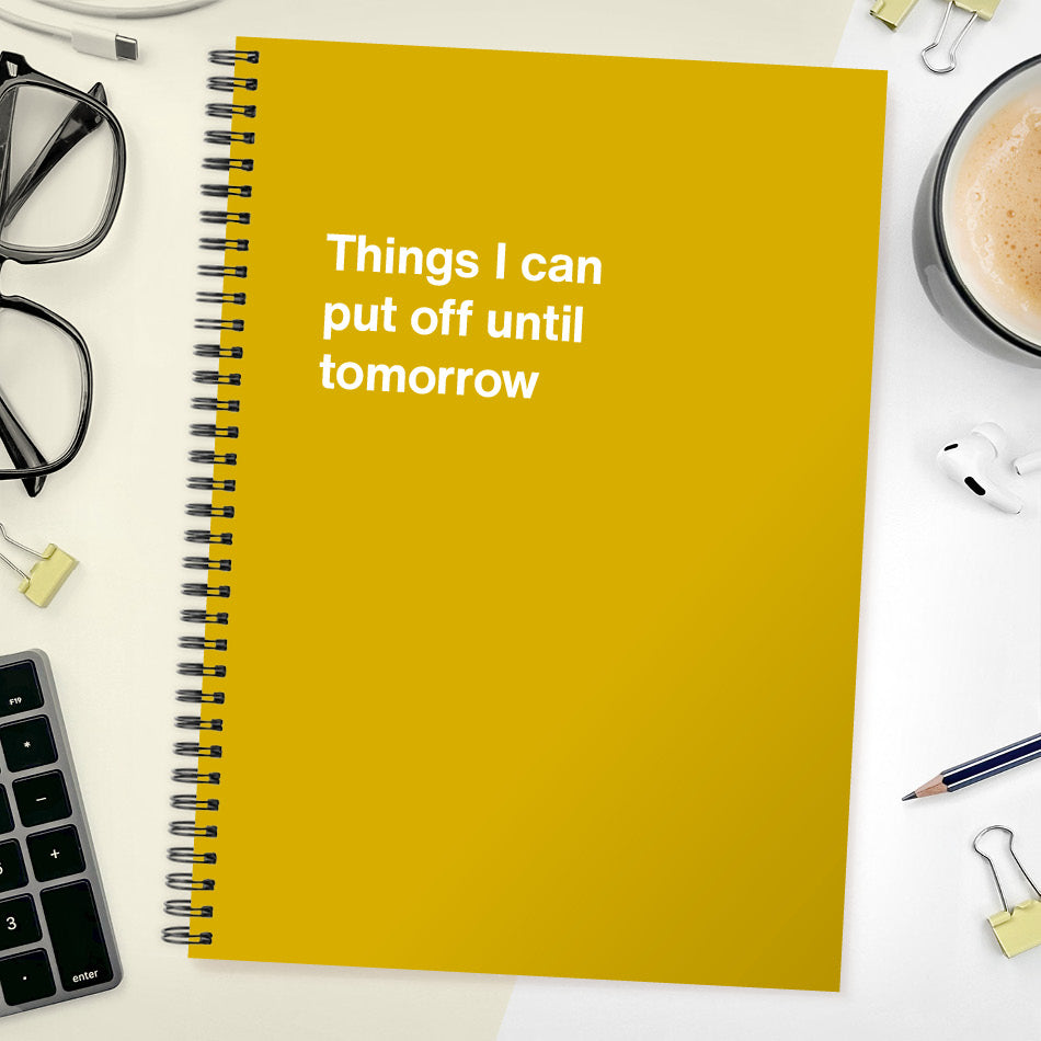 
                  
                    Things I can put off until tomorrow | WTF Notebooks
                  
                