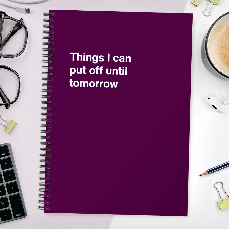 
                  
                    Things I can put off until tomorrow | WTF Notebooks
                  
                