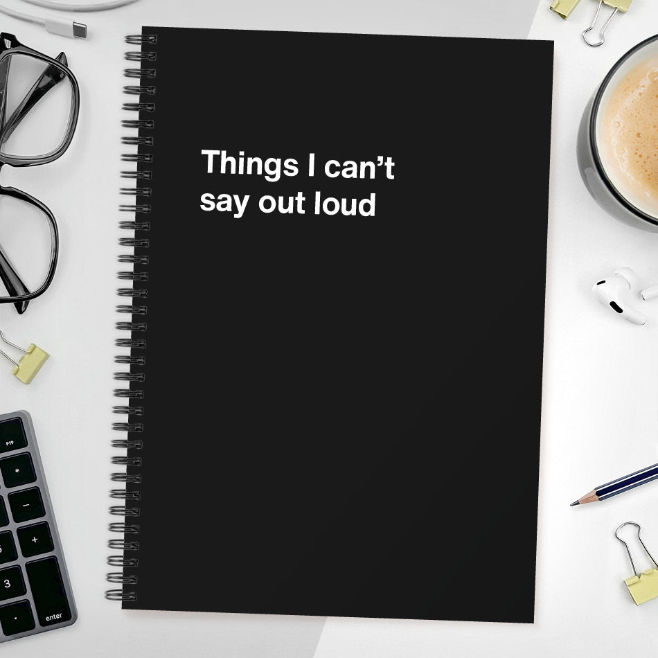 
                  
                    Things I can’t say out loud | WTF Notebooks
                  
                