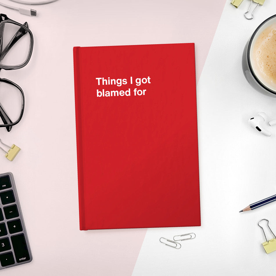 
                  
                    Things I got blamed for | WTF Notebooks
                  
                