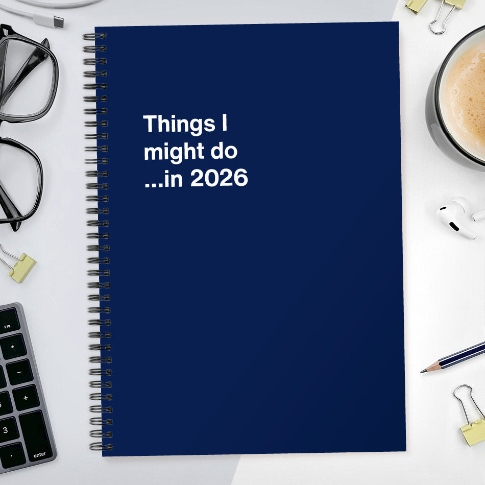 Things I might do …in 2026