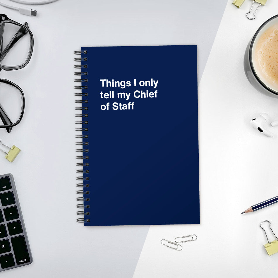 Things I only tell my Chief of Staff | WTF Notebooks