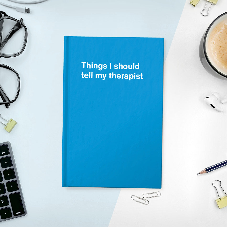 
                  
                    Things I should tell my therapist | WTF Notebooks
                  
                