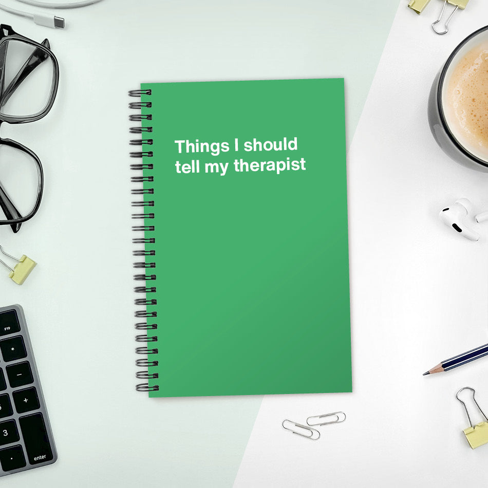 
                  
                    Things I should tell my therapist | WTF Notebooks
                  
                