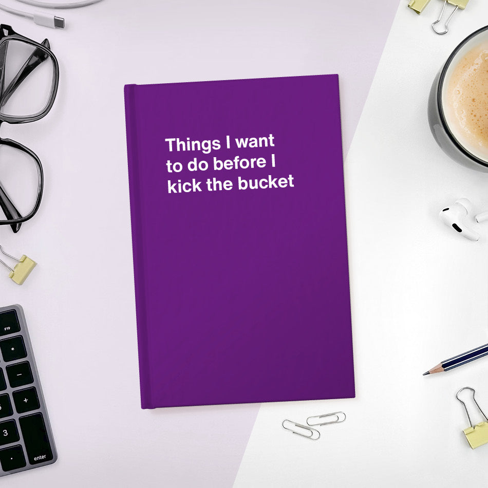 
                  
                    Things I want to do before I kick the bucket | WTF Notebooks
                  
                