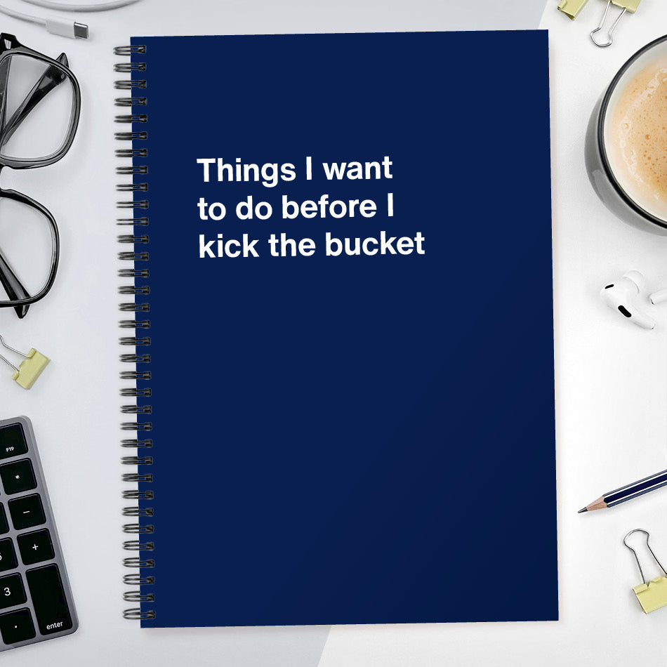 
                  
                    Things I want to do before I kick the bucket | WTF Notebooks
                  
                