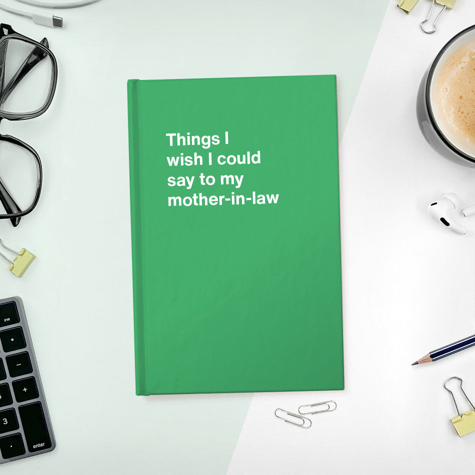 
                  
                    Things I wish I could say to my mother-in-law | WTF Notebooks
                  
                