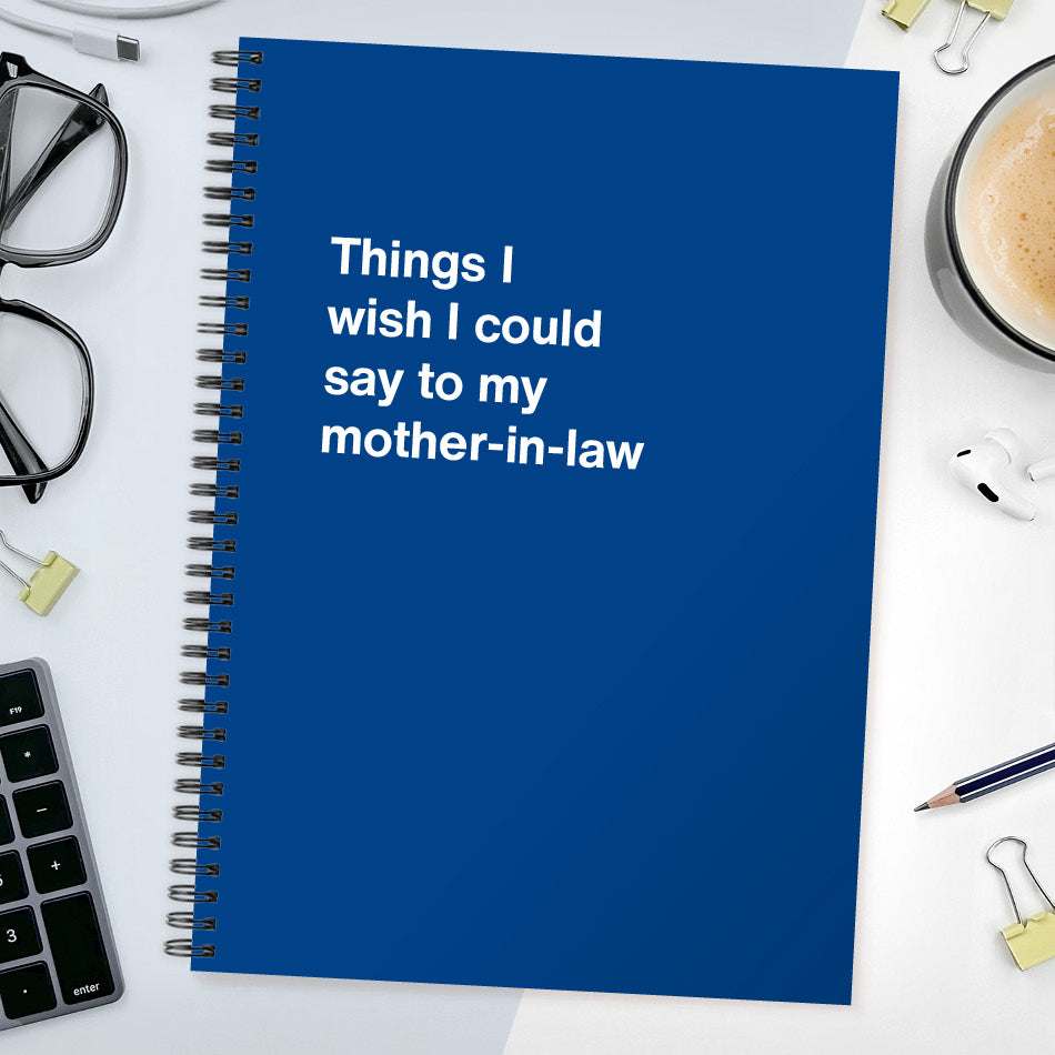 
                  
                    Things I wish I could say to my mother-in-law | WTF Notebooks
                  
                