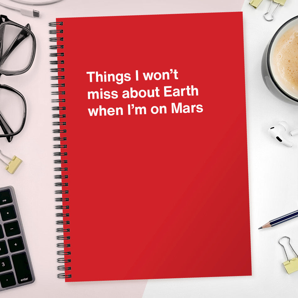 
                  
                    Things I won’t miss about Earth when I’m on Mars | WTF Notebooks
                  
                