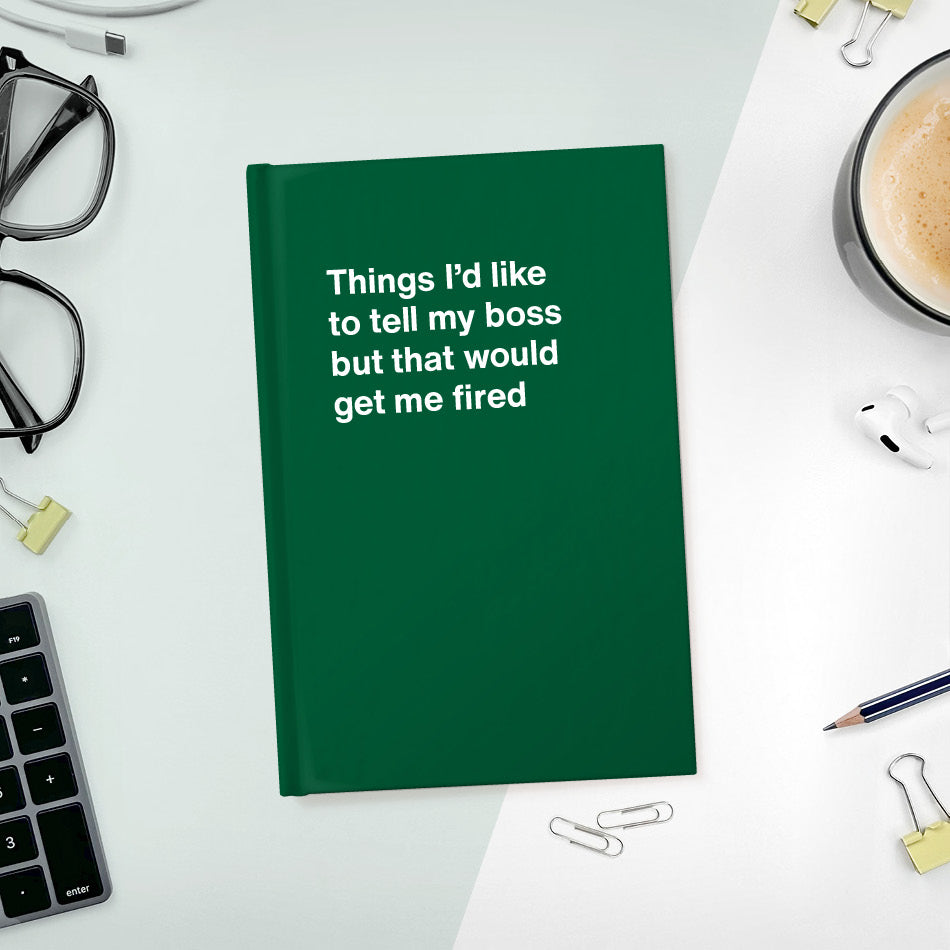 
                  
                    Things I’d like to tell my boss but that would get me fired | WTF Notebooks
                  
                
