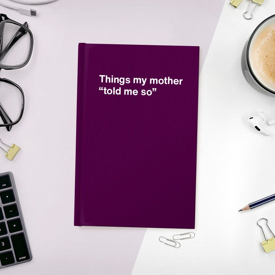 
                  
                    Things my mother “told me so” | WTF Notebooks
                  
                