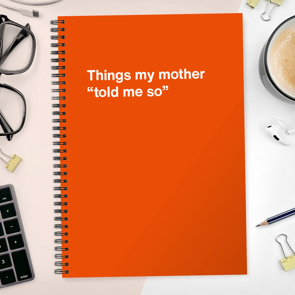 
                  
                    Things my mother “told me so” | WTF Notebooks
                  
                