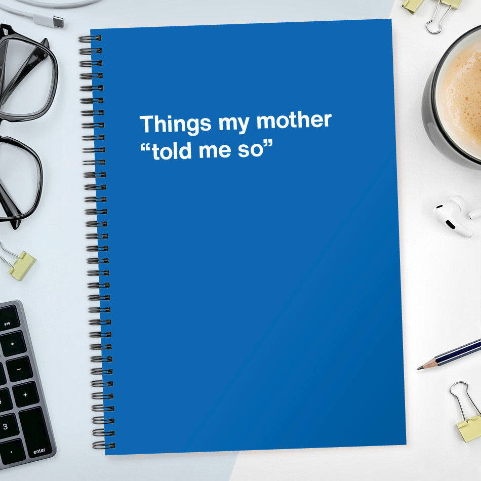 
                  
                    Things my mother “told me so” | WTF Notebooks
                  
                