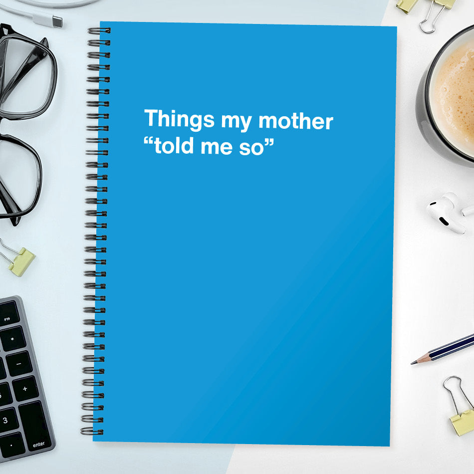 
                  
                    Things my mother “told me so” | WTF Notebooks
                  
                