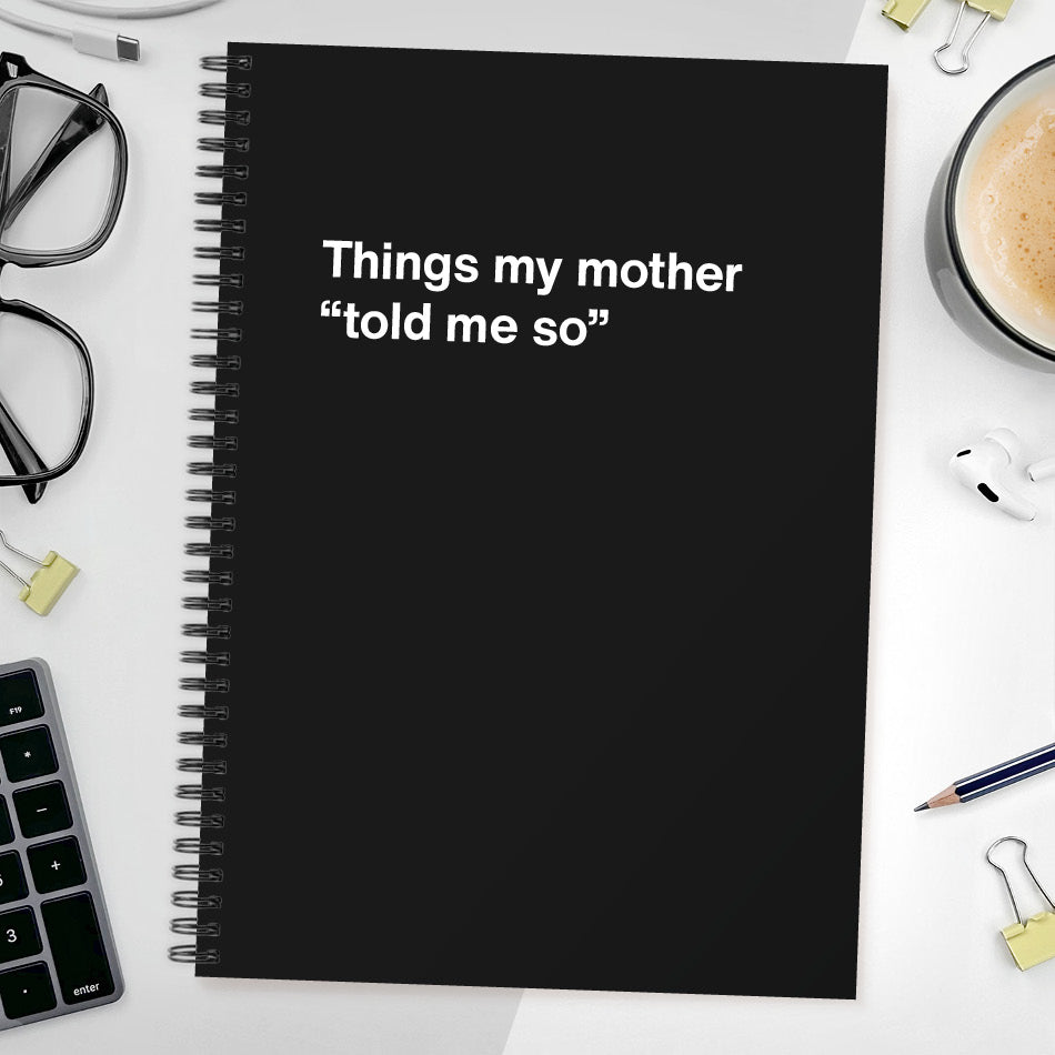 
                  
                    Things my mother “told me so” | WTF Notebooks
                  
                